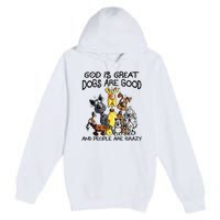 God Is Great Dogs Are Good And More People Are Crazy Premium Pullover Hoodie