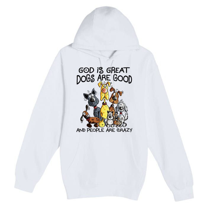 God Is Great Dogs Are Good And More People Are Crazy Premium Pullover Hoodie