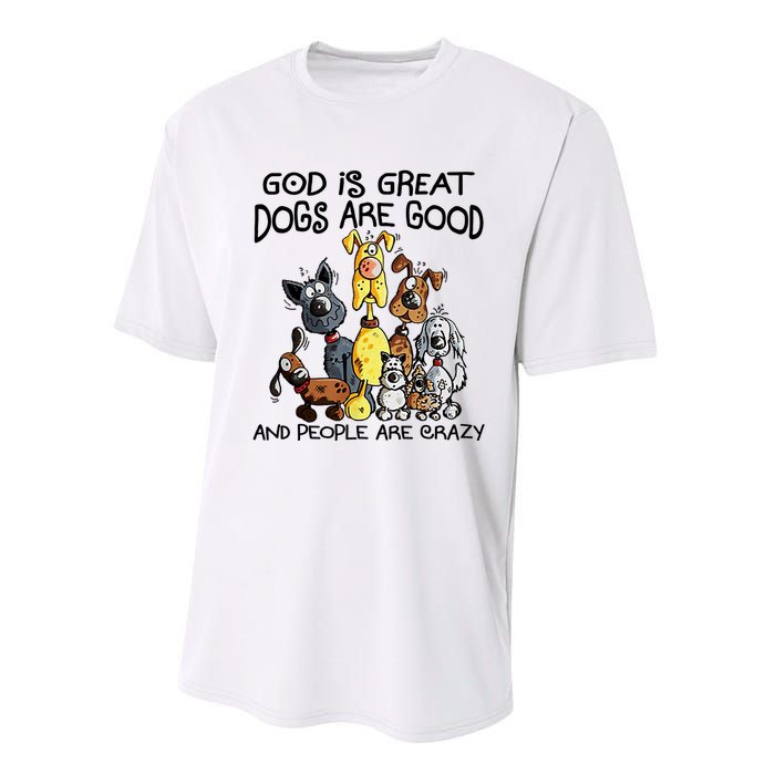 God Is Great Dogs Are Good And More People Are Crazy Performance Sprint T-Shirt