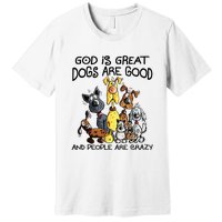 God Is Great Dogs Are Good And More People Are Crazy Premium T-Shirt