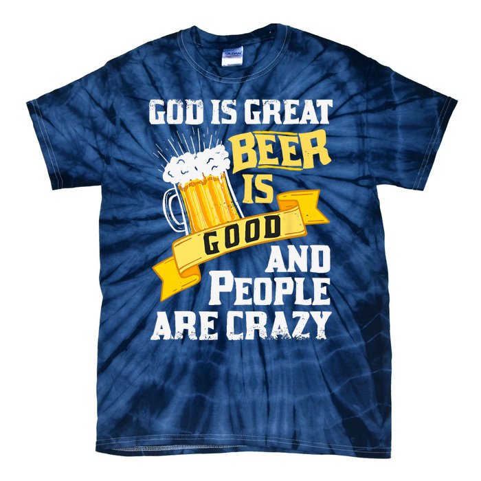 God Is Great Beer Is Good And People Are Crazy Gift Tie-Dye T-Shirt