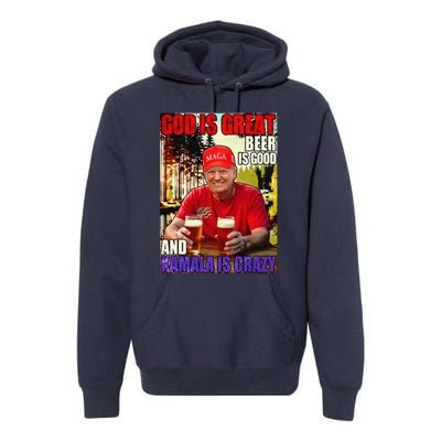 God Is Great Beer Is Good And Kamala Are Crazy Funny Trump Premium Hoodie