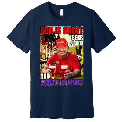 God Is Great Beer Is Good And Kamala Are Crazy Funny Trump Premium T-Shirt