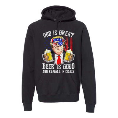 God Is Great Beer Is Good And Kamala Are Crazy Funny Trump Premium Hoodie