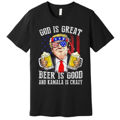 God Is Great Beer Is Good And Kamala Are Crazy Funny Trump Premium T-Shirt