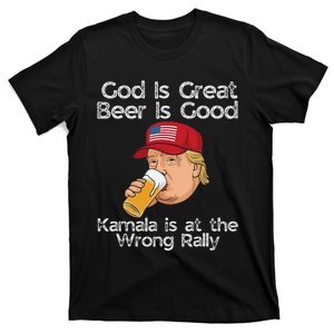 God Is Great Beer Is Good And Kamala Is At Wrong Rally Trump T-Shirt