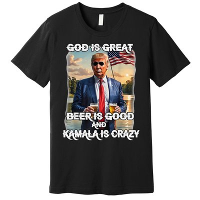 God Is Great Beer Is Good And Kamala Are Crazy Funny Trump Premium T-Shirt