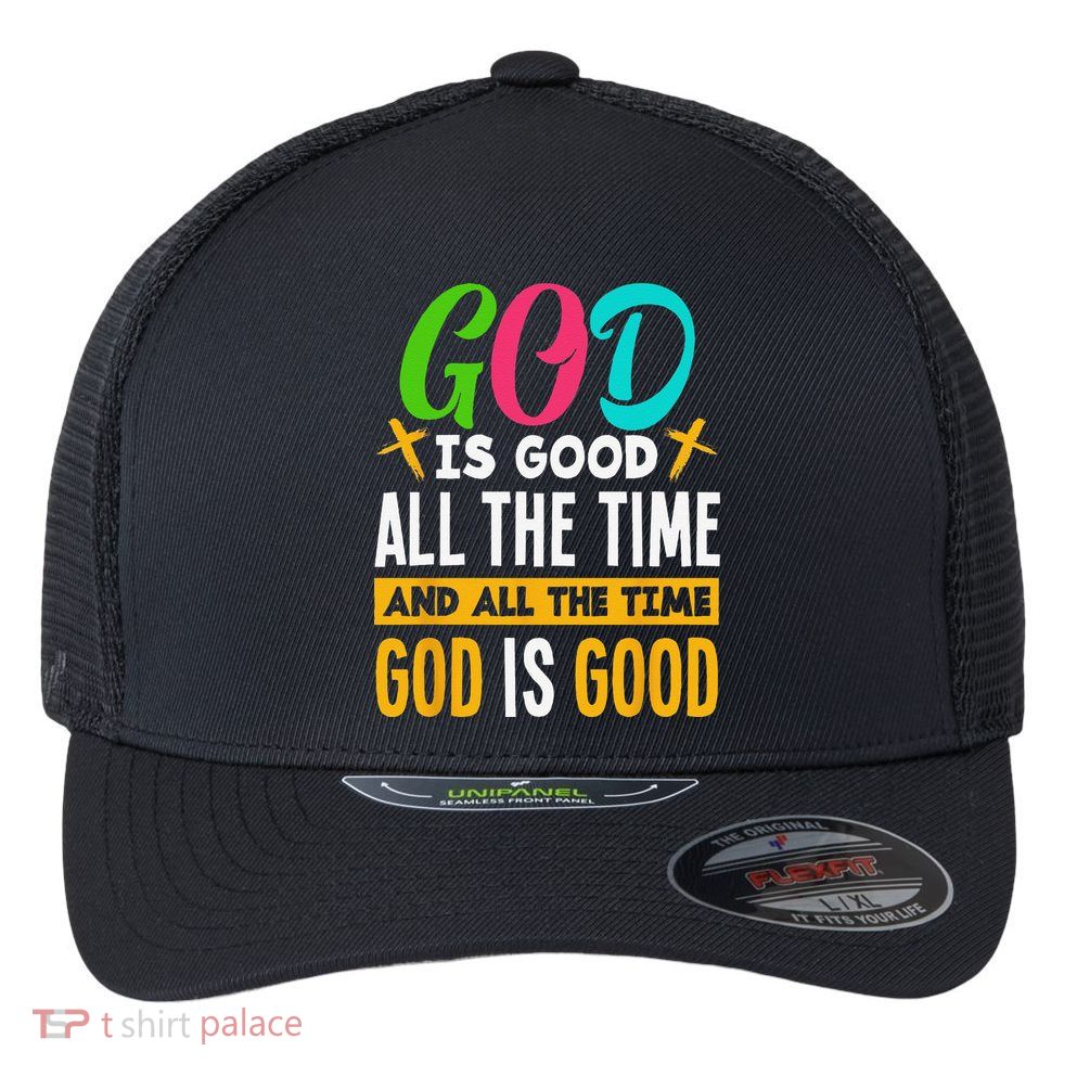 God Is Good All The Time Jesus Christ Christian Gift Flexfit Unipanel Trucker Cap