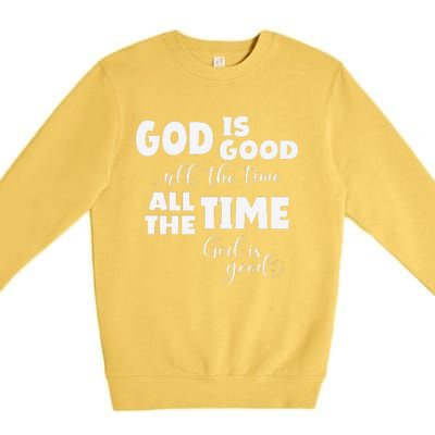 God Is Good All The Time All The Time God Is Good Premium Crewneck Sweatshirt