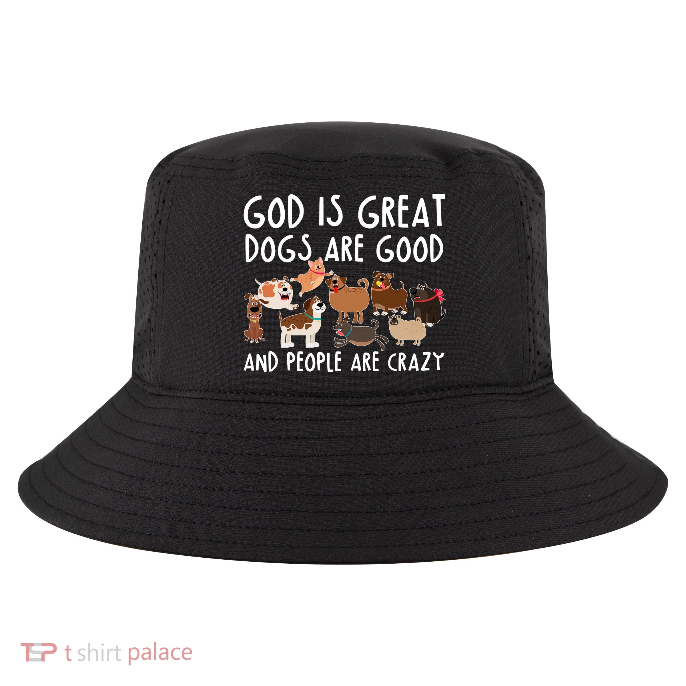 God Is Great Dogs Are Good And People Are Crazy Cool Comfort Performance Bucket Hat