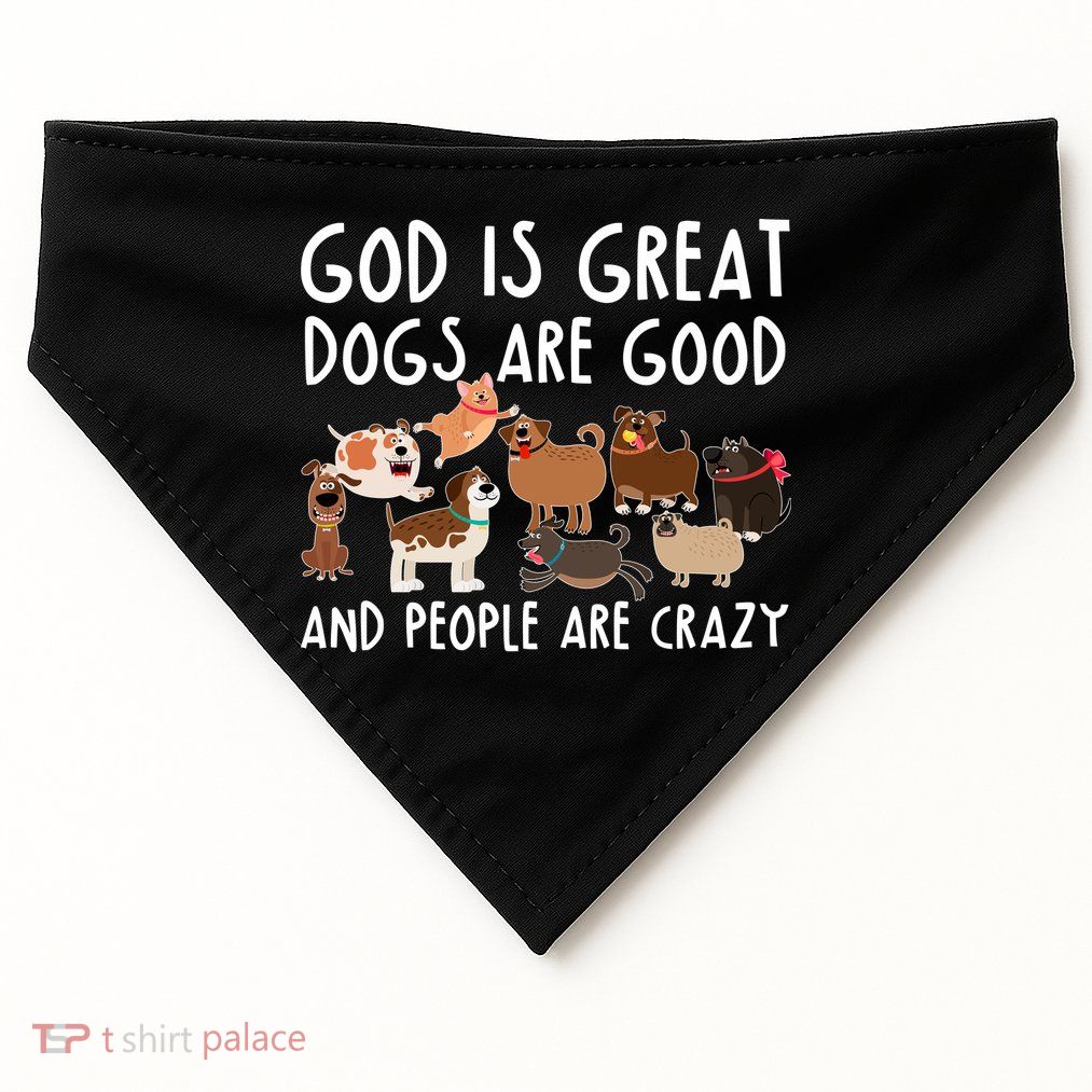 God Is Great Dogs Are Good And People Are Crazy USA-Made Doggie Bandana