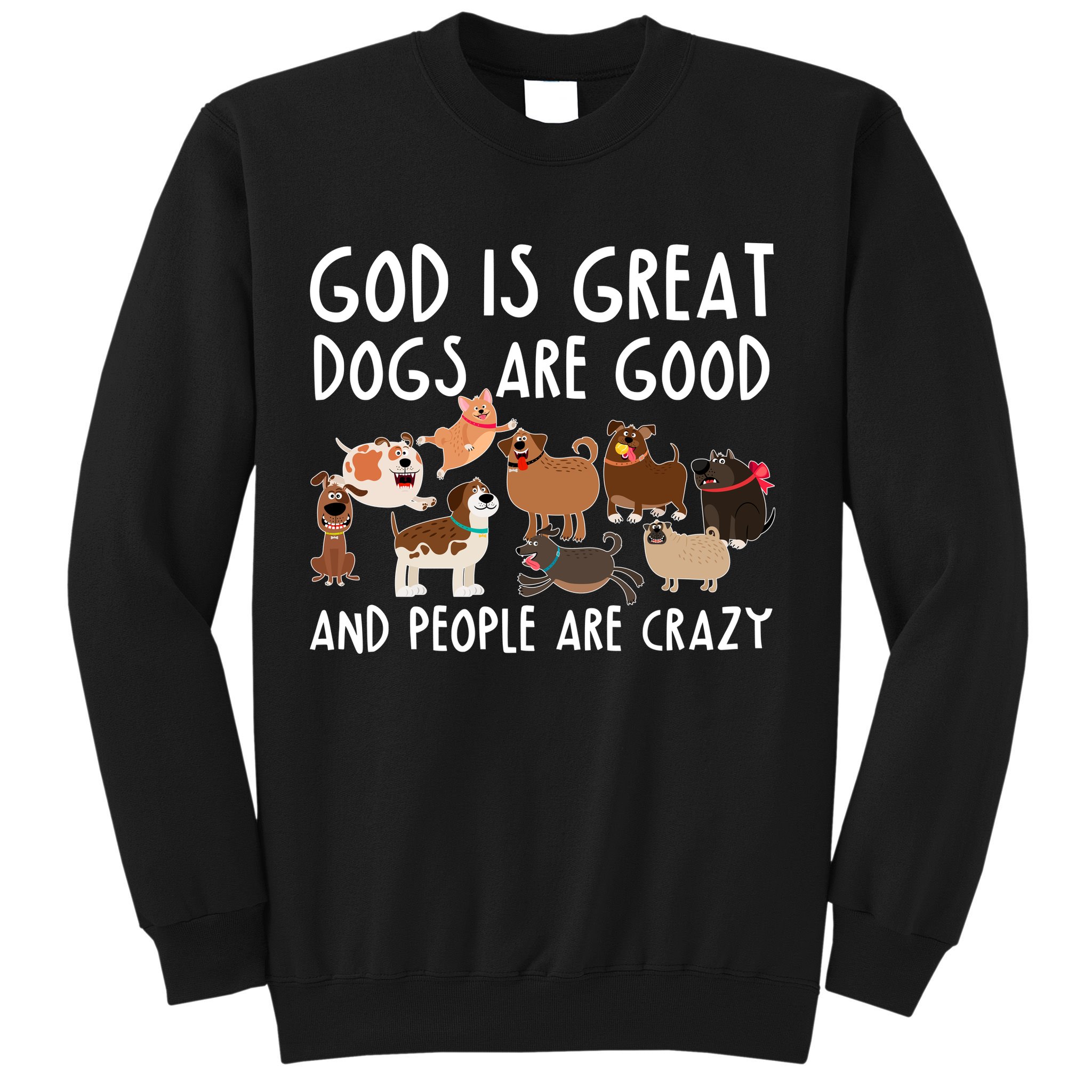 God Is Great Dogs Are Good And People Are Crazy Sweatshirt