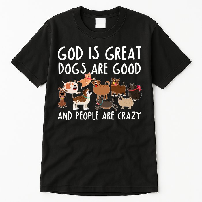 God Is Great Dogs Are Good And People Are Crazy Tall T-Shirt