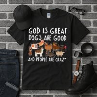 God Is Great Dogs Are Good And People Are Crazy Tall T-Shirt
