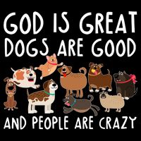 God Is Great Dogs Are Good And People Are Crazy Tall T-Shirt