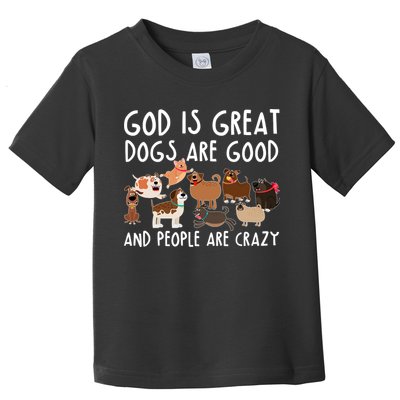 God Is Great Dogs Are Good And People Are Crazy Toddler T-Shirt