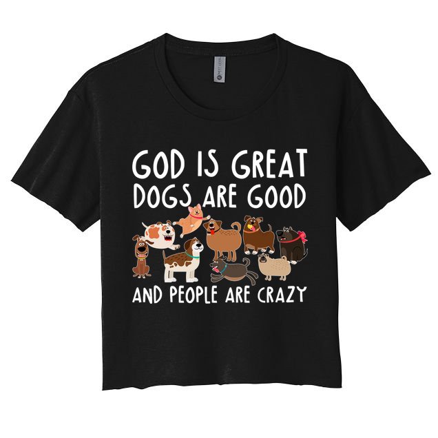 God Is Great Dogs Are Good And People Are Crazy Crop Top