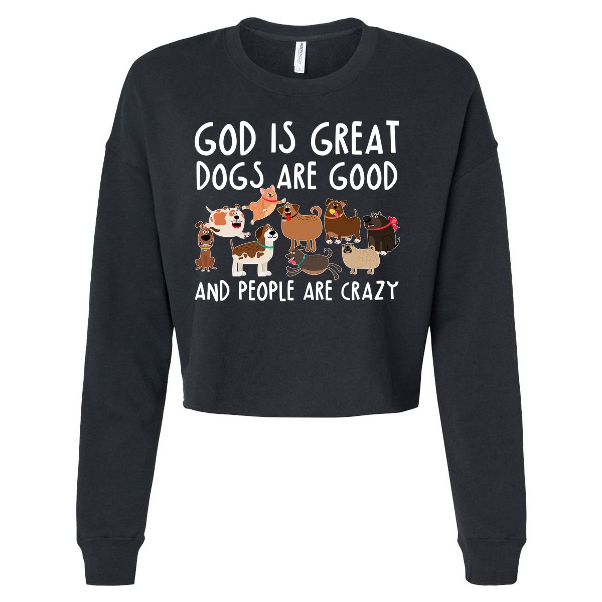 God Is Great Dogs Are Good And People Are Crazy Cropped Pullover Crew