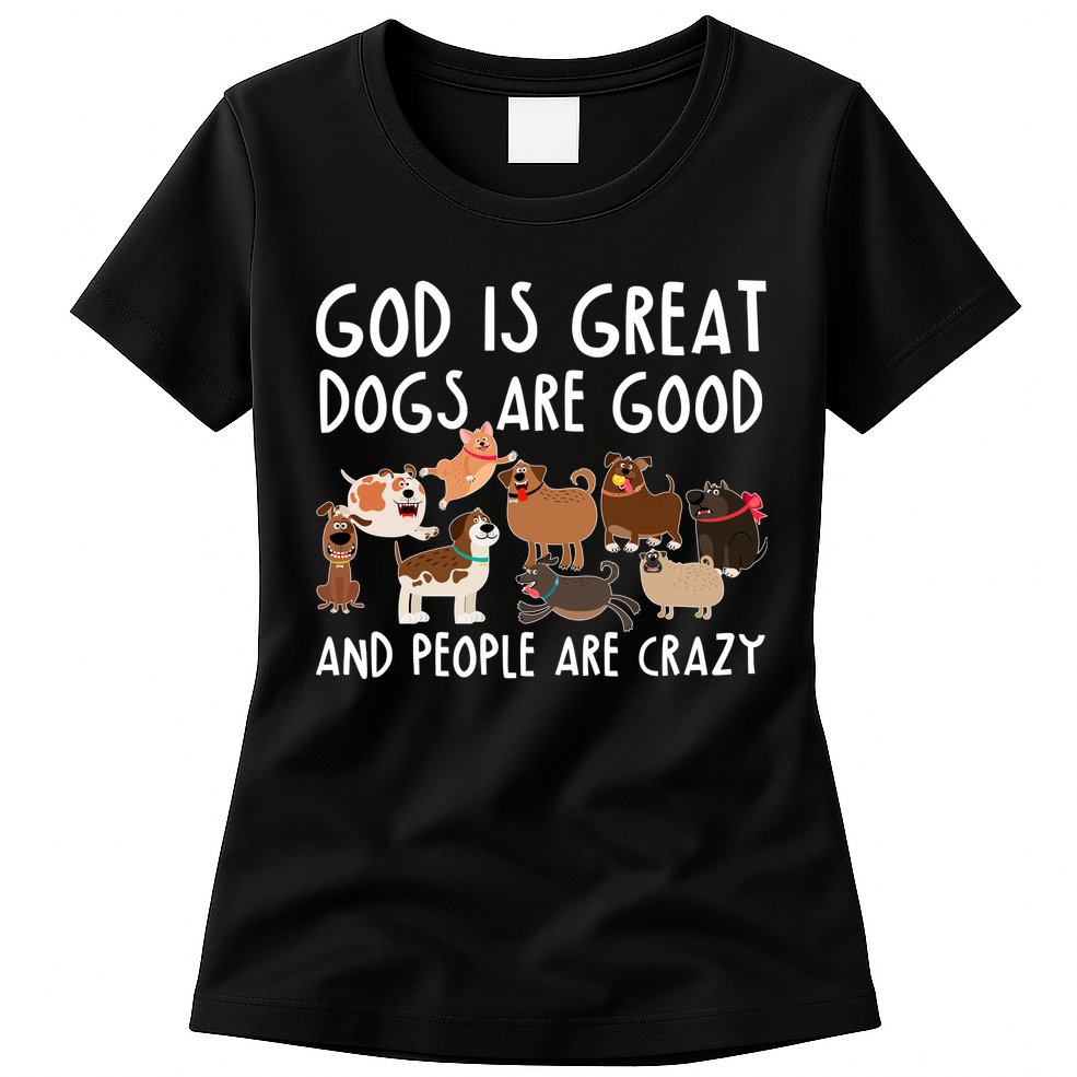 God Is Great Dogs Are Good And People Are Crazy Womens T-Shirt