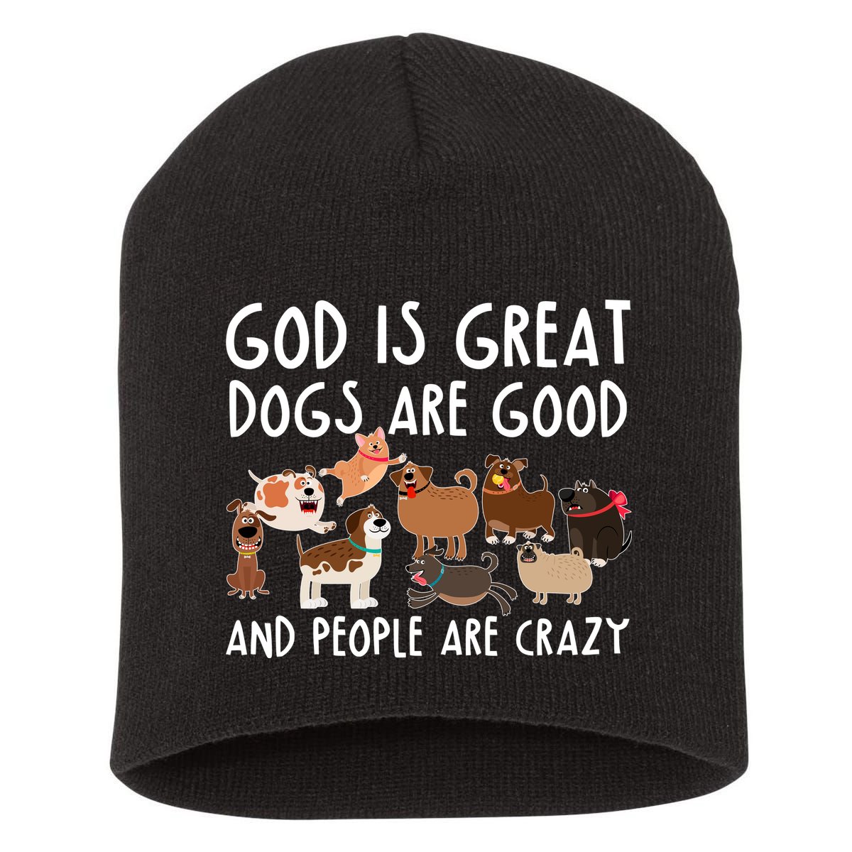 God Is Great Dogs Are Good And People Are Crazy Short Acrylic Beanie