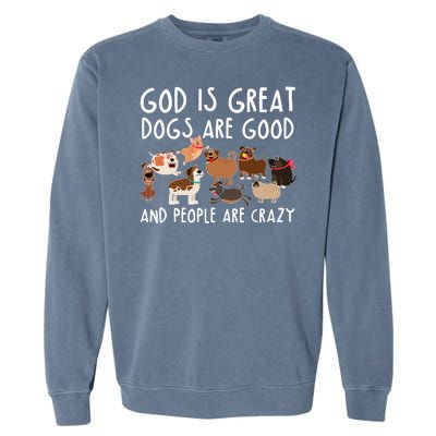 God Is Great Dogs Are Good And People Are Crazy Garment-Dyed Sweatshirt