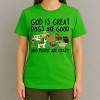 God Is Great Dogs Are Good And People Are Crazy T-Shirt