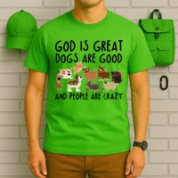 God Is Great Dogs Are Good And People Are Crazy T-Shirt