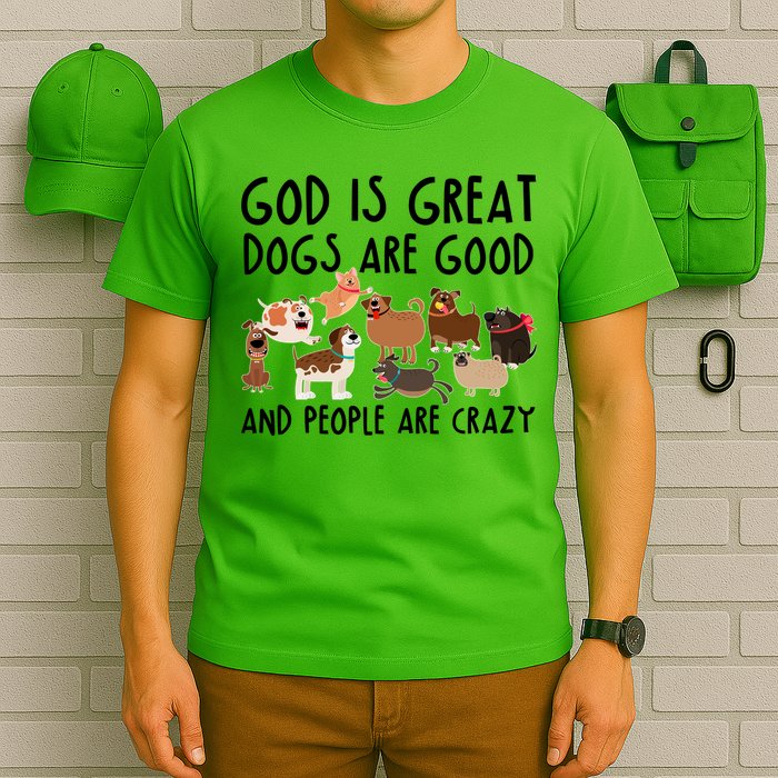 God Is Great Dogs Are Good And People Are Crazy T-Shirt