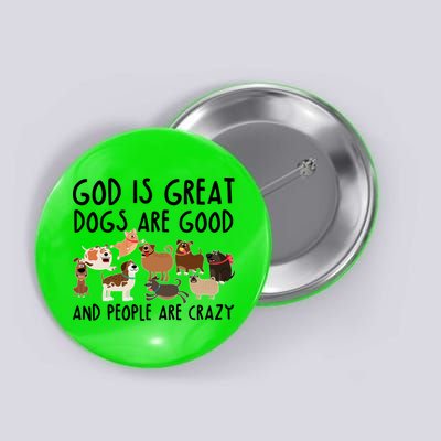 God Is Great Dogs Are Good And People Are Crazy Button