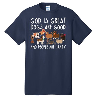 God Is Great Dogs Are Good And People Are Crazy Tall T-Shirt