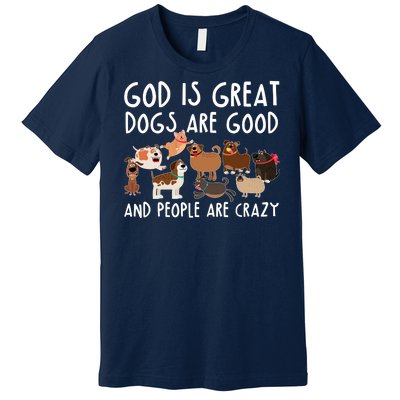 God Is Great Dogs Are Good And People Are Crazy Premium T-Shirt