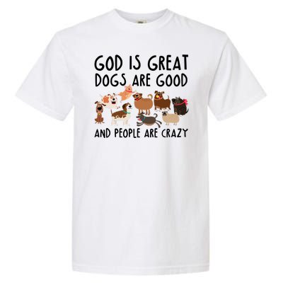 God Is Great Dogs Are Good And People Are Crazy Garment-Dyed Heavyweight T-Shirt