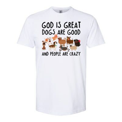 God Is Great Dogs Are Good And People Are Crazy Softstyle CVC T-Shirt