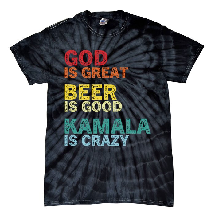 God Is Great Beer Is Good And Kamala Are Crazy Funny Trump Tie-Dye T-Shirt