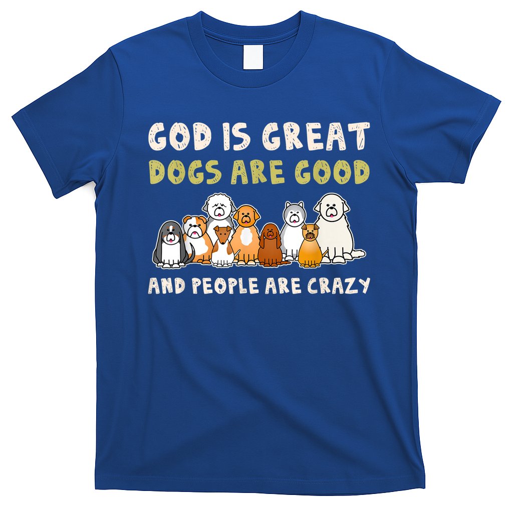 God Is Great Dogs Are Good People Are Crazy T-Shirt