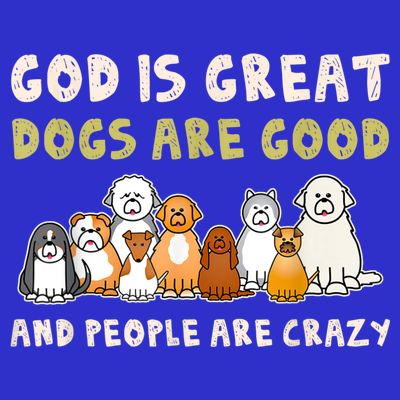 God Is Great Dogs Are Good People Are Crazy T-Shirt
