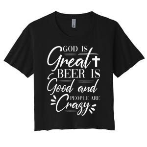 God Is Great Beer Is Good And People Are Crazy Drinking Gift Women's Crop Top Tee