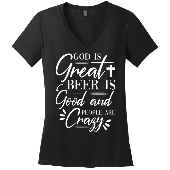 God Is Great Beer Is Good And People Are Crazy Drinking Gift Women's V-Neck T-Shirt