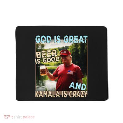 God Is Great Beer Is Good And Kamala Are Crazy Funny Trump Mousepad