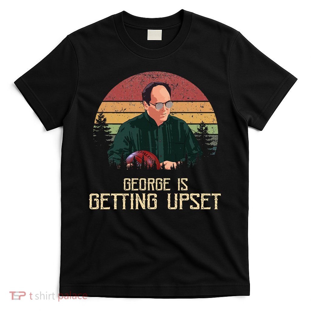 George Is Getting Upset T-Shirt