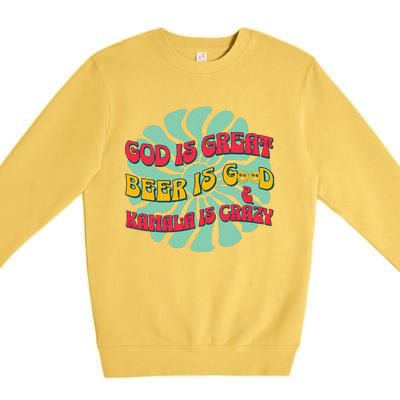 God Is Great Beer Is Good And Kamala Are Crazy Funny Trump Premium Crewneck Sweatshirt