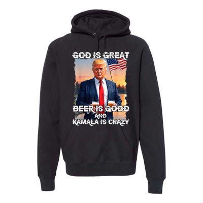 God Is Great Beer Is Good And Kamala Are Crazy Funny Trump Premium Hoodie