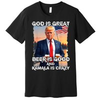 God Is Great Beer Is Good And Kamala Are Crazy Funny Trump Premium T-Shirt