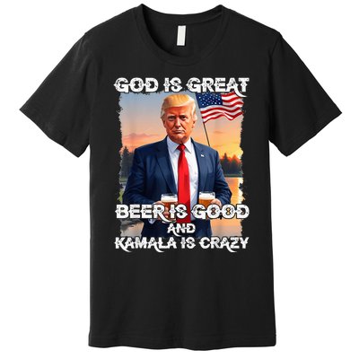 God Is Great Beer Is Good And Kamala Are Crazy Funny Trump Premium T-Shirt