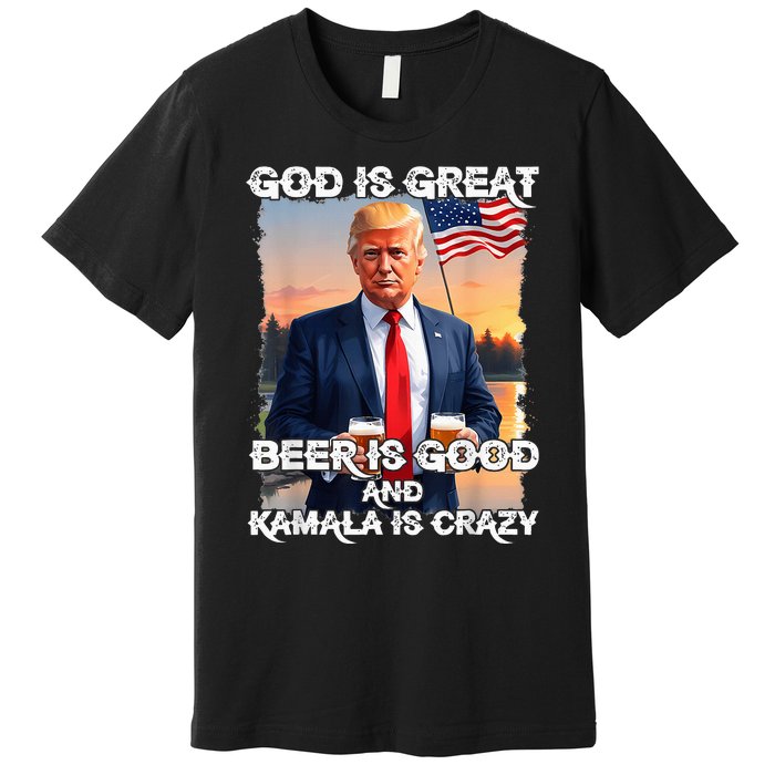 God Is Great Beer Is Good And Kamala Are Crazy Funny Trump Premium T-Shirt