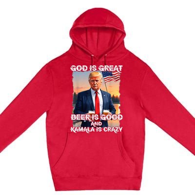 God Is Great Beer Is Good And Kamala Are Crazy Funny Trump Premium Pullover Hoodie