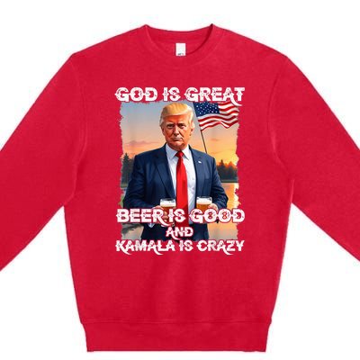 God Is Great Beer Is Good And Kamala Are Crazy Funny Trump Premium Crewneck Sweatshirt