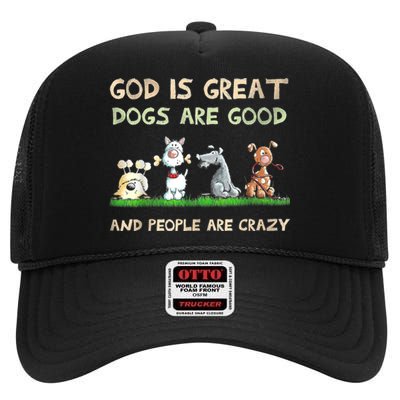 God Is Great Dogs Are Good And People Are Crazy Funny Gift High Crown Mesh Back Trucker Hat