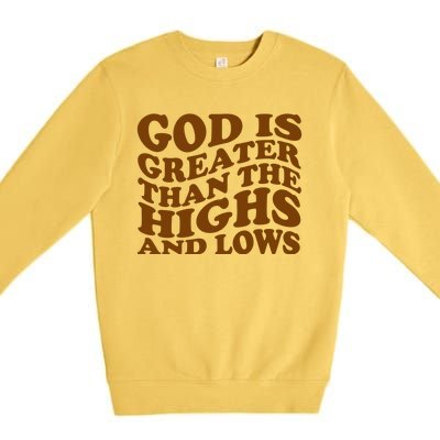 God Is Greater Than The Highs And Lows Premium Crewneck Sweatshirt