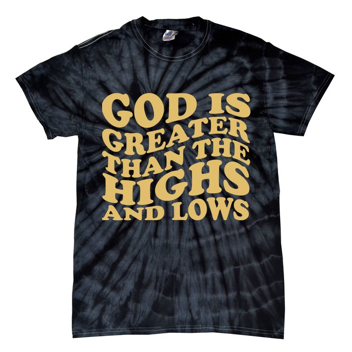 God Is Greater Than The Highs And Lows Tie-Dye T-Shirt